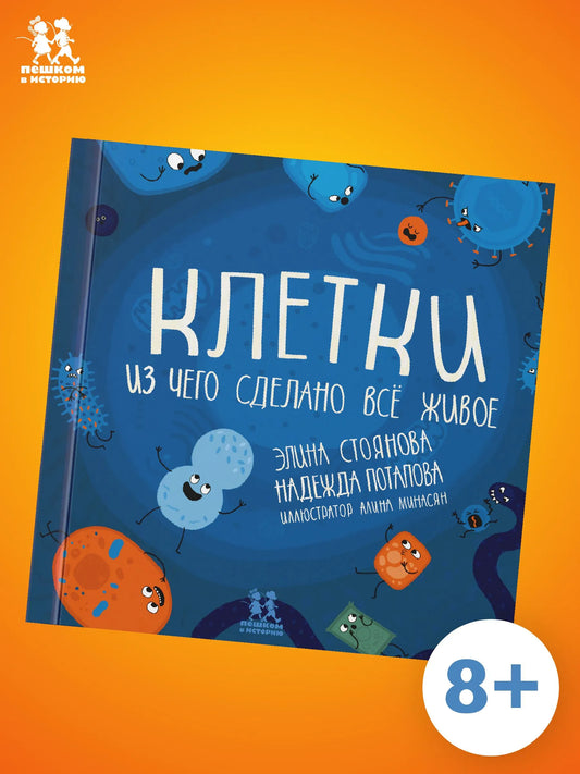 Клетки: из чего сделано всё живое. Авторы: Элина Стоянова, Надежда Потапова